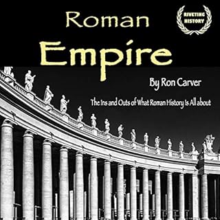 Roman Empire: The Ins and Outs of What Roman History Is All About Audiobook By Ron Carver cover art