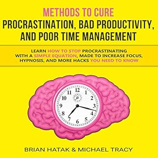 Methods to Cure Procrastination, Bad Productivity, and Poor Time Management Audiobook By Brian Hatak, Michael Tracy cover art