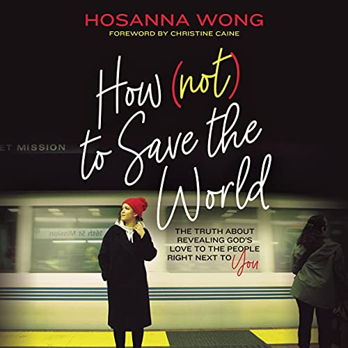 How (Not) to Save the World Audiobook By Hosanna Wong, Christine Caine - foreword cover art