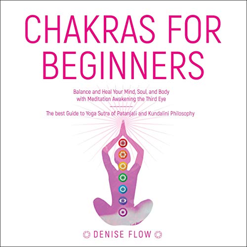 Chakras for Beginners: Balance and Heal Your Mind, Soul, and Body with Meditation Awakening Third Eye. Audiobook By Denise Fl