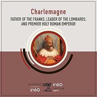 Charlemagne: Father of the Franks, Leader of the Lombards, and Premier Holy Roman Emperor Audiobook By in60Learning cover art