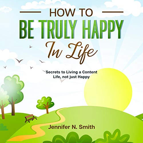 How to Be Truly Happy in Life Audiobook By Jennifer N. Smith cover art