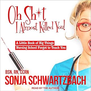 Oh Sh*t, I Almost Killed You! Audiobook By Sonja Schwartzbach BSN RN CCRN cover art