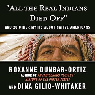 "All the Real Indians Died Off" Audiobook By Roxanne Dunbar-Ortiz, Dina Gilio-Whitaker cover art