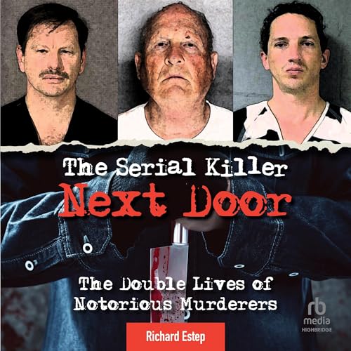 The Serial Killer Next Door: The Double Lives of Notorious Murderers Audiobook By Richard Estep cover art