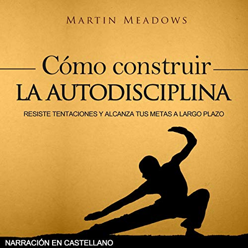 Cómo construir la autodisciplina: Resiste tentaciones y alcanza tus metas a largo plazo (Narración en castellan