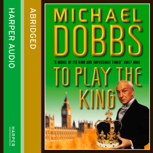 To Play the King Audiobook By Michael Dobbs cover art