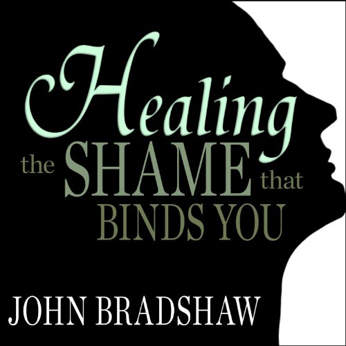 Healing the Shame That Binds You Audiobook By John Bradshaw cover art