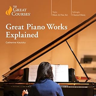 Great Piano Works Explained Audiobook By Catherine Kautsky, The Great Courses cover art