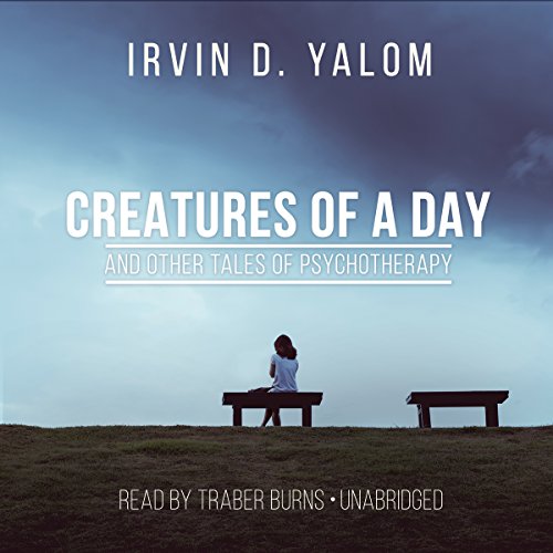 Creatures of a Day, and Other Tales of Psychotherapy Audiobook By Irvin D. Yalom cover art