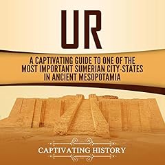 Ur: A Captivating Guide to One of the Most Important Sumerian City-States in Ancient Mesopotamia cover art