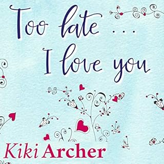 Too Late...I Love You Audiobook By Kiki Archer cover art