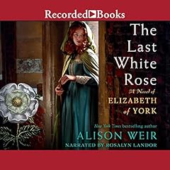 The Last White Rose Audiobook By Alison Weir cover art