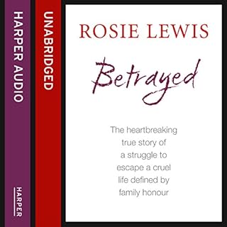 Betrayed: The Heartbreaking True Story of a Struggle to Escape a Cruel Life Defined by Family Honour Audiobook By Rosie Lewis