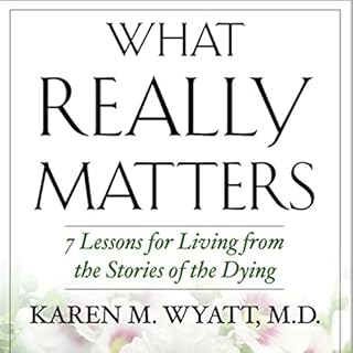 What Really Matters: 7 Lessons for Living from the Stories of the Dying Audiolibro Por Karen Wyatt MD arte de portada