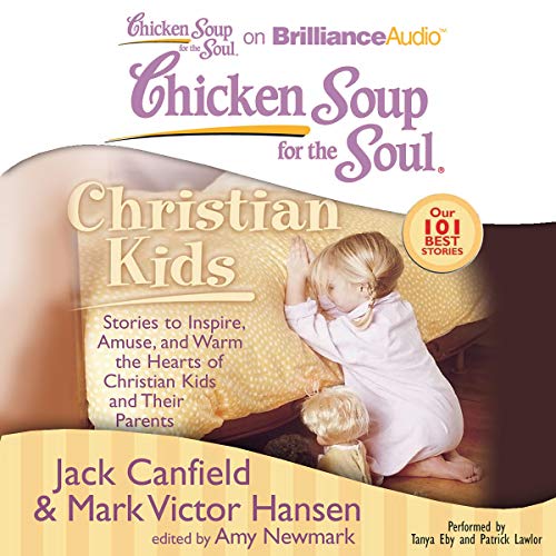 Chicken Soup for the Soul: Christian Kids - Stories to Inspire, Amuse, and Warm the Hearts of Christian Kids and Their Parent