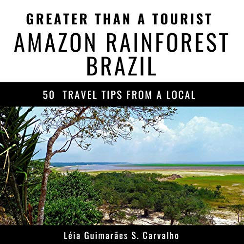 Greater Than a Tourist - Amazon Rainforest Brazil: 50 Travel Tips from a Local Audiobook By Léia Guimarães S. C