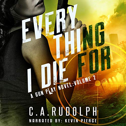 Everything I Die for: A Hybrid Post-Apocalyptic/Espionage Adventure Audiobook By C.A. Rudolph cover art