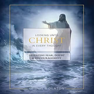 Looking Unto Christ in Every Thought Audiobook By Dr. Dennis R. Deaton cover art