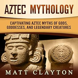 Aztec Mythology: Captivating Aztec Myths of Gods, Goddesses, and Legendary Creatures Audiobook By Matt Clayton cover art