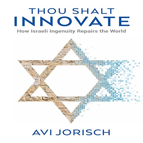 Thou Shalt Innovate: How Israeli Ingenuity Repairs the World Audiobook By Avi Jorisch cover art