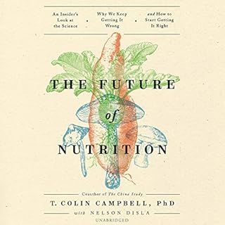 The Future of Nutrition Audiobook By T. Colin Campbell PhD cover art