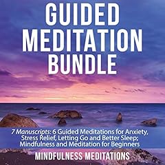 Guided Meditation Bundle: 7 Manuscripts: 6 Guided Meditations for Anxiety, Stress Relief, Letting Go and Better Sleep; Mindfulness and Meditation for Beginners cover art