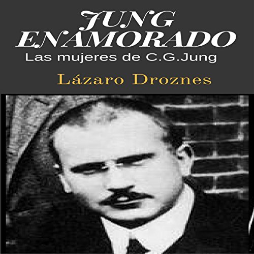 Jung Enamorado: Las mujeres de C.G. Jung [Jung Enamored: The Women of C.G. Jung] Audiobook By Lázaro Droznes cover art