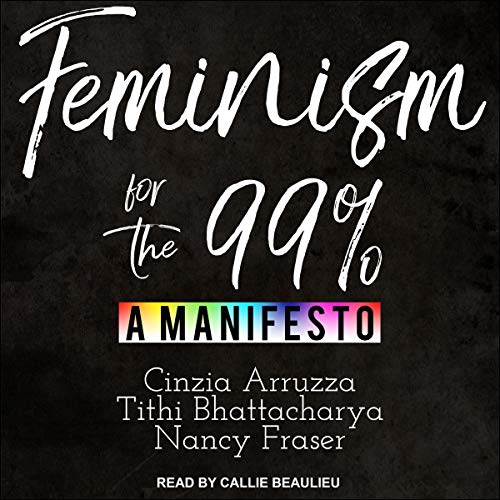 Feminism for the 99% Audiobook By Cinzia Arruzza, Tithi Bhattacharya, Nancy Fraser cover art