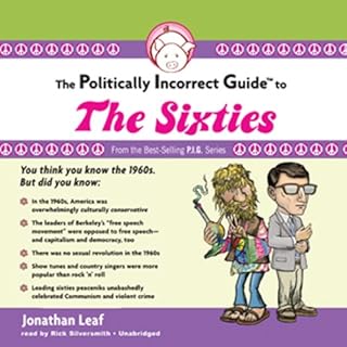 The Politically Incorrect Guide to the Sixties Audiobook By Jonathan Leaf cover art