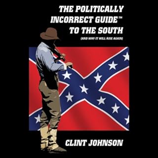 The Politically Incorrect Guide to the South (and Why it Will Rise Again) Audiobook By Clint Johnson cover art