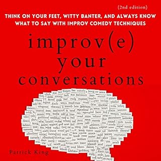 Page de couverture de Improve Your Conversations: Think on Your Feet, Witty Banter, and Always Know What to Say with Improv C