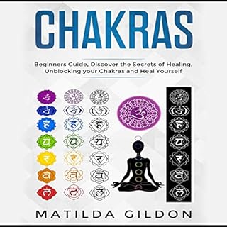 Chakras: Beginners Guide , Discover the Secrets of Healing , Unblocking your Chakras and Heal Yourself Audiobook By Matilda G