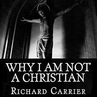 Why I Am Not a Christian: Four Conclusive Reasons to Reject the Faith Audiobook By Richard Carrier cover art