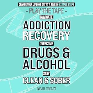 Navigate Addiction Recovery, Overcome Drugs and Alcohol, Stay Clean and Sober - Play the Tape Change Your Life One Day at a T