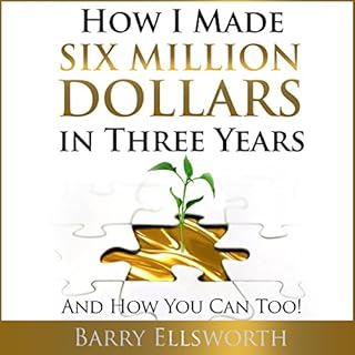 How I Made Six Million Dollars in Three Years: And How You Can Too! Audiolibro Por Barry Ellsworth arte de portada