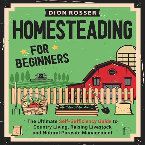 Homesteading for Beginners: The Ultimate Self-Sufficiency Guide to Country Living, Raising Livestock and Natural Parasite Man