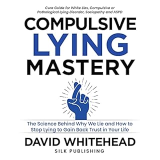 Compulsive Lying Mastery: The Science Behind Why We Lie and How to Stop Lying to Gain Back Trust in Your Life Audiolibro Por 