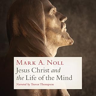 Jesus Christ and the Life of the Mind Audiobook By Mark A. Noll cover art