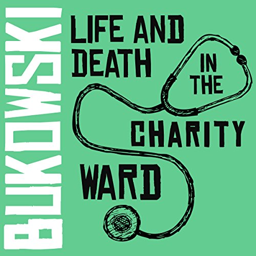 Life and Death in the Charity Ward Audiolibro Por Charles Bukowski arte de portada