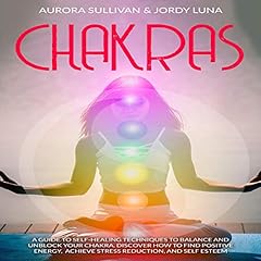 Chakras: A Guide to Self-Healing Techniques to Balance and Unblock Your Chakra cover art