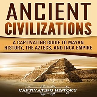 Ancient Civilizations: A Captivating Guide to Mayan History, the Aztecs, and Inca Empire Audiobook By Captivating History cov