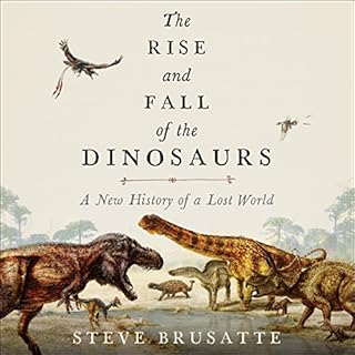 The Rise and Fall of the Dinosaurs Audiobook By Steve Brusatte cover art