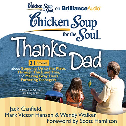 『Chicken Soup for the Soul: Thanks Dad - 31 Stories about Stepping Up to the Plate, Through Thick and Thin, and Making Gray H