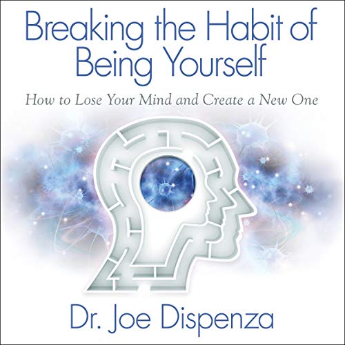 Breaking the Habit of Being Yourself Audiobook By Joe Dispenza cover art