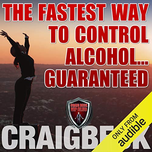 The Fastest Way to Control Alcohol... Guaranteed Audiobook By Craig Beck cover art