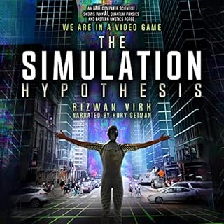 The Simulation Hypothesis: An MIT Computer Scientist Shows Why AI, Quantum Physics, and Eastern Mystics All Agree We Are in a