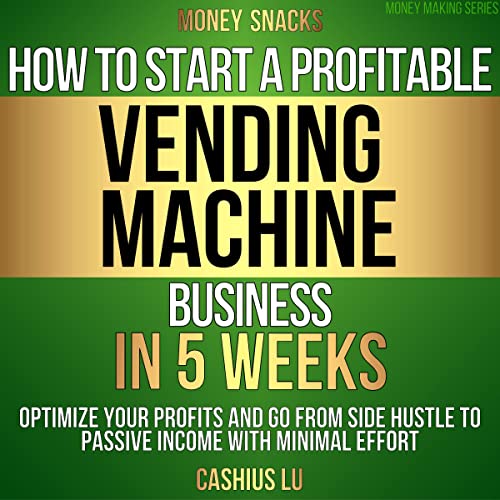 MONEY SNACKS: How To Start A Profitable Vending Machine Business In 5 Weeks Audiobook By Cashius Lu cover art