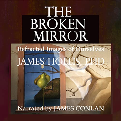 The Broken Mirror: Refracted Visions of Ourselves Audiobook By James Hollis cover art