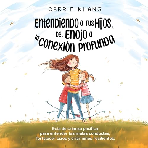 Entendiendo a Tus Hijos, Del Enojo a la Conexión Profunda Audiobook By Carrie Khang cover art